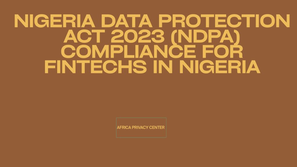NIGERIA DATA PROTECTION ACT 2023 (NDPA) COMPLIANCE FOR FINTECHS IN NIGERIA